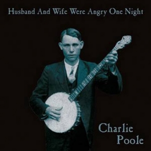 Charlie Poole - Husband & Wife Were Angry One Night